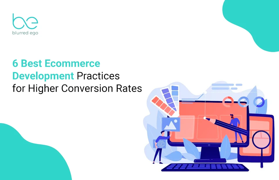 6 Best Ecommerce Development Practices for Higher Conversion Rates