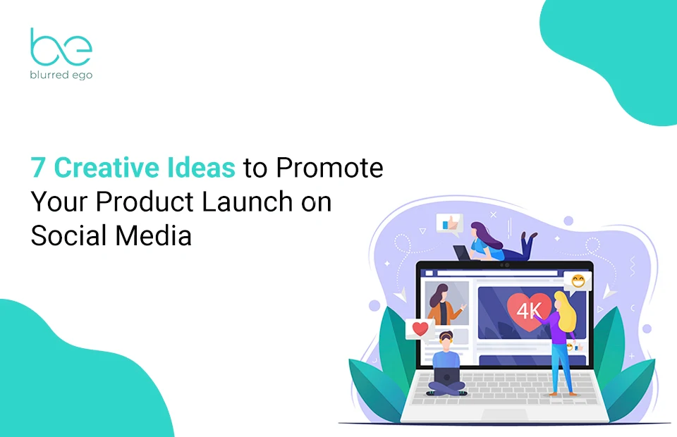 7 Creative Ideas to Promote Your Product Launch on Social Media